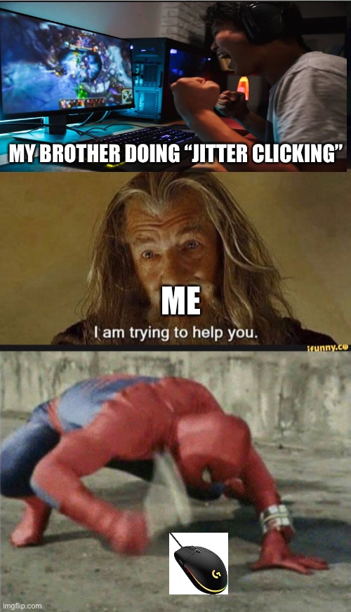 MY BROTHER DOING “JITTER CLICKING”; ME | image tagged in i am not trying to rob you,spiderman wrench,jitter click,memes,funny,finish him | made w/ Imgflip meme maker