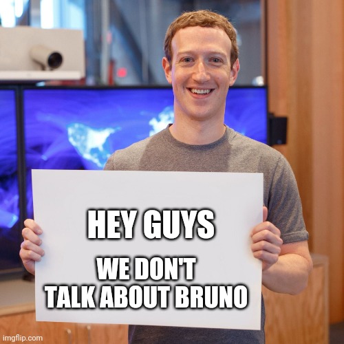 My humor is broken 3: no idea Boogaloo | HEY GUYS; WE DON'T TALK ABOUT BRUNO | image tagged in mark zuckerberg blank sign | made w/ Imgflip meme maker
