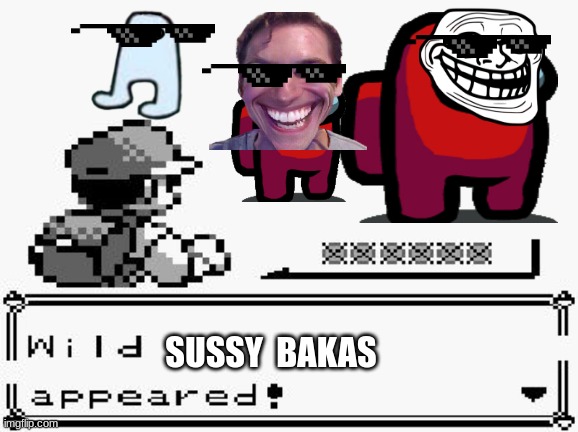 sussy bakaaaaaaas | SUSSY  BAKAS | image tagged in pokemon appears | made w/ Imgflip meme maker