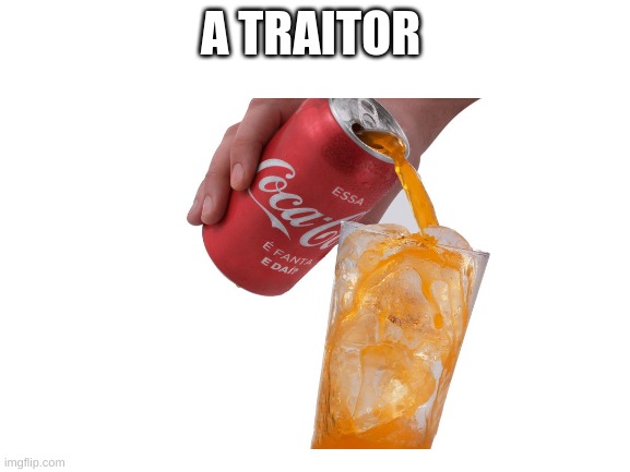 coco cola now works for fanta guys | A TRAITOR | image tagged in coca cola,traitor | made w/ Imgflip meme maker