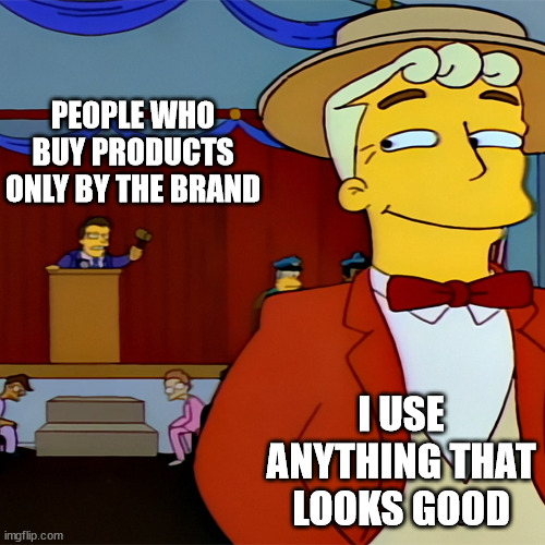 Dont buy only by the brand | PEOPLE WHO BUY PRODUCTS ONLY BY THE BRAND; I USE ANYTHING THAT LOOKS GOOD | image tagged in buy,memes,funny memes,simpsons | made w/ Imgflip meme maker