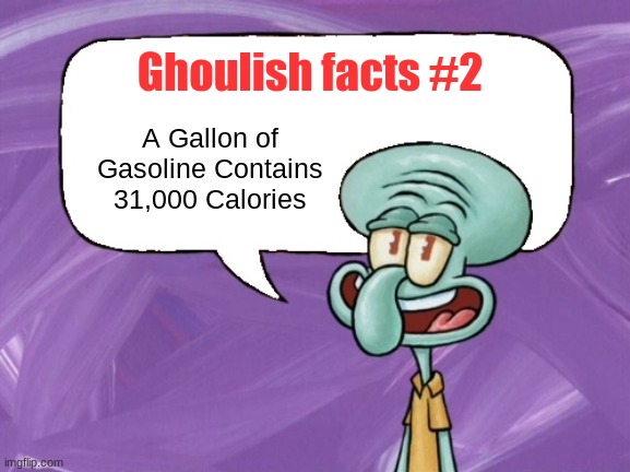 Ghoulish facts #2 | Ghoulish facts #2; A Gallon of Gasoline Contains 31,000 Calories | image tagged in fun facts with squidward full blank | made w/ Imgflip meme maker