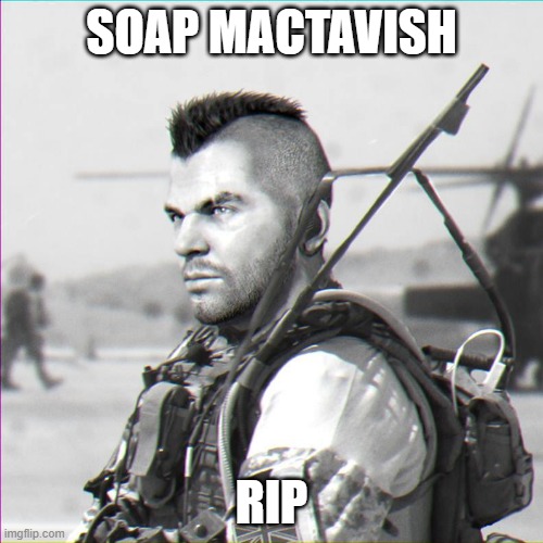 RIP SOAP | SOAP MACTAVISH; RIP | image tagged in soap | made w/ Imgflip meme maker