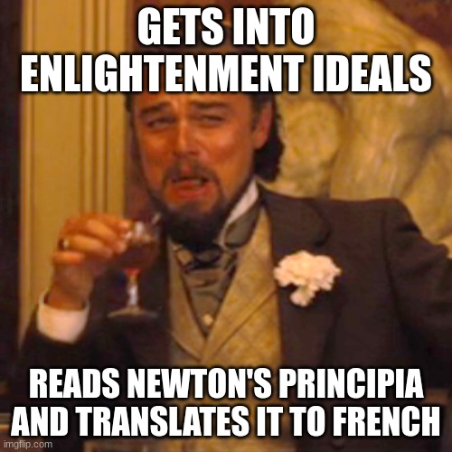 Emilie Du Châtelet | GETS INTO ENLIGHTENMENT IDEALS; READS NEWTON'S PRINCIPIA AND TRANSLATES IT TO FRENCH | image tagged in memes,laughing leo | made w/ Imgflip meme maker