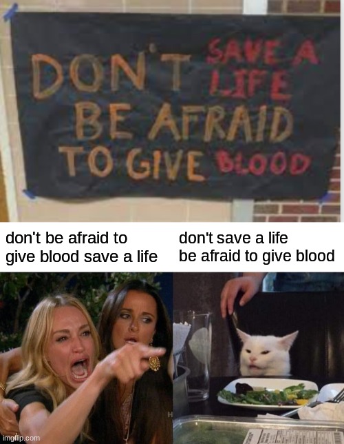 don't be afraid to give blood save a life; don't save a life be afraid to give blood | image tagged in memes,woman yelling at cat | made w/ Imgflip meme maker