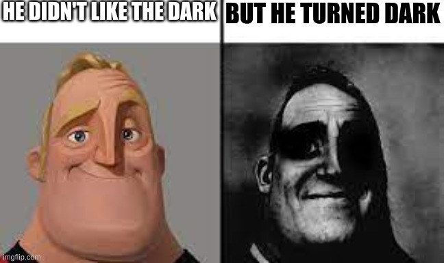 Normal and dark mr.incredibles | HE DIDN'T LIKE THE DARK; BUT HE TURNED DARK | image tagged in normal and dark mr incredibles | made w/ Imgflip meme maker