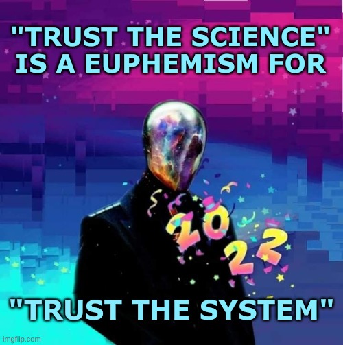 Stuff the "Science" | "TRUST THE SCIENCE" IS A EUPHEMISM FOR; "TRUST THE SYSTEM" | image tagged in i am the glitch,trust no one,science,nwo,police state,dystopia | made w/ Imgflip meme maker