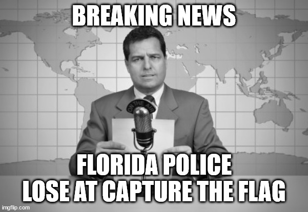 reaporter reading news on television | BREAKING NEWS FLORIDA POLICE LOSE AT CAPTURE THE FLAG | image tagged in reaporter reading news on television | made w/ Imgflip meme maker