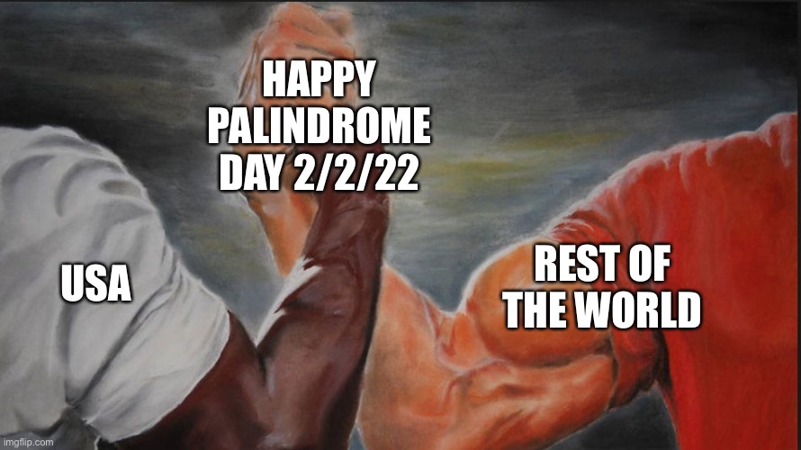 Black White Arms | HAPPY PALINDROME DAY 2/2/22; USA; REST OF THE WORLD | image tagged in black white arms | made w/ Imgflip meme maker