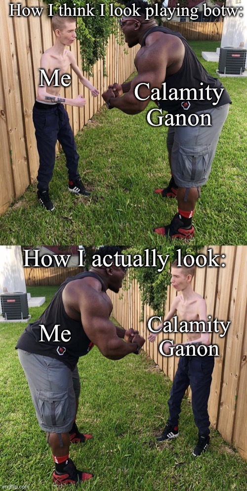 How I think I look playing botw:; Me; Calamity Ganon; How I actually look:; Me; Calamity Ganon | made w/ Imgflip meme maker