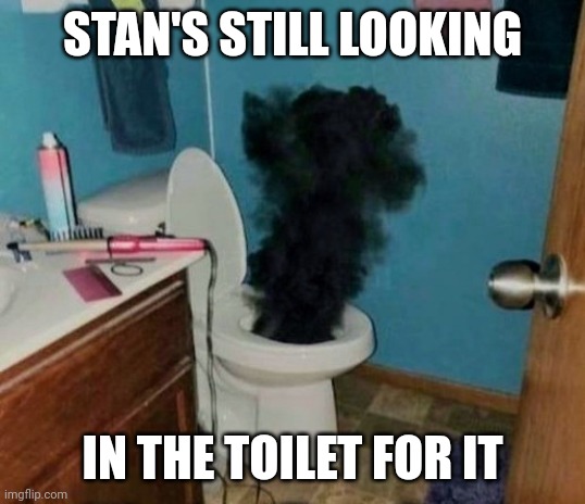 Turdburglar | STAN'S STILL LOOKING IN THE TOILET FOR IT | image tagged in turdburglar | made w/ Imgflip meme maker