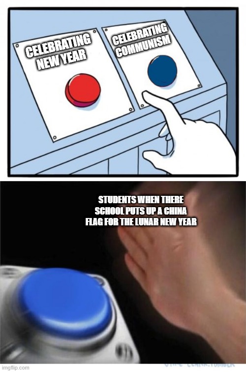 communist students | CELEBRATING COMMUNISM; CELEBRATING NEW YEAR; STUDENTS WHEN THERE SCHOOL PUTS UP A CHINA FLAG FOR THE LUNAR NEW YEAR | image tagged in two buttons 1 blue | made w/ Imgflip meme maker