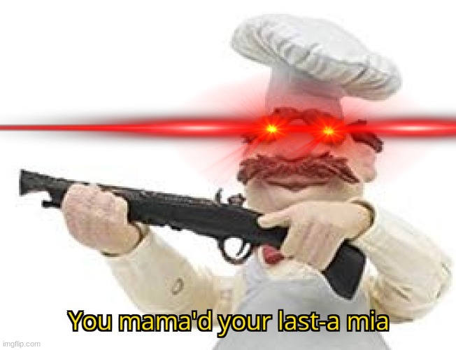 You mama'd your last-a mia | image tagged in you mama'd your last-a mia | made w/ Imgflip meme maker