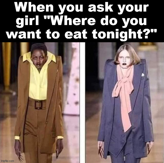 Always get "I don't care" | When you ask your girl "Where do you want to eat tonight?" | image tagged in frontpage,eating | made w/ Imgflip meme maker