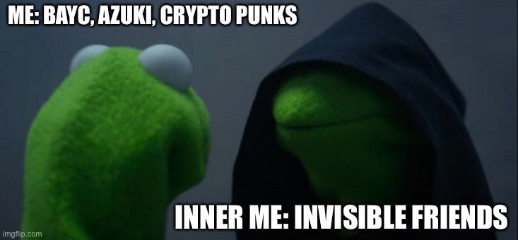 Invisible friends | ME: BAYC, AZUKI, CRYPTO PUNKS; INNER ME: INVISIBLE FRIENDS | image tagged in memes,evil kermit | made w/ Imgflip meme maker