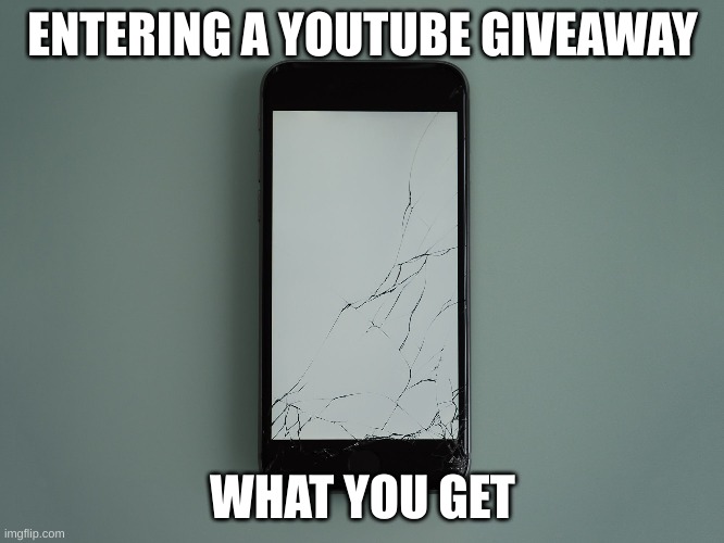 ENTERING A YOUTUBE GIVEAWAY; WHAT YOU GET | image tagged in phone | made w/ Imgflip meme maker