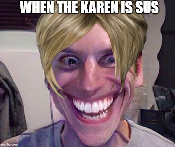 SUS KAREN :O OMG GUYS ITS SO SUS OMG GUYS YOU WONT BELIVE HOW SUS IT IS *NOT CLICKBAIT* |  WHEN THE KAREN IS SUS | image tagged in among us,sus,sussy baka,karen | made w/ Imgflip meme maker