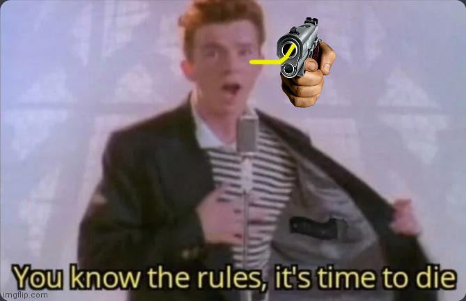 You know the rules, it's time to die | image tagged in you know the rules it's time to die | made w/ Imgflip meme maker