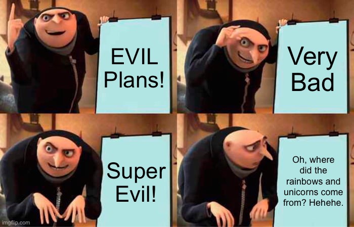 Gru's Plan Meme | EVIL Plans! Very Bad; Super Evil! Oh, where did the rainbows and unicorns come from? Hehehe. | image tagged in memes,gru's plan | made w/ Imgflip meme maker