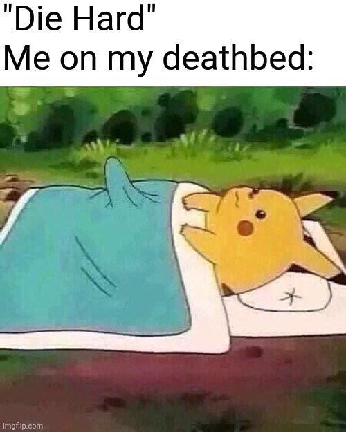 Die Hard | "Die Hard"; Me on my deathbed: | image tagged in pikachu boner,memes,funny | made w/ Imgflip meme maker