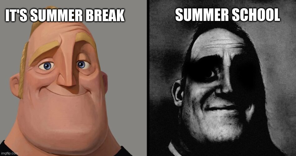 oh no | SUMMER SCHOOL; IT'S SUMMER BREAK | image tagged in mr incredible becoming uncanny | made w/ Imgflip meme maker