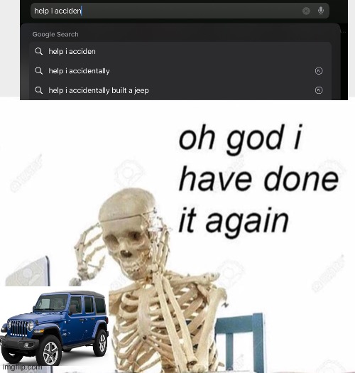 Jeep | image tagged in oh god i have done it again | made w/ Imgflip meme maker