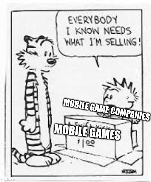 calvin and hobbes | MOBILE GAME COMPANIES; MOBILE GAMES | image tagged in calvin and hobbes | made w/ Imgflip meme maker
