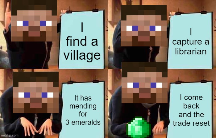 Gru's Plan | I find a village; I capture a librarian; It has mending for 3 emeralds; I come back and the trade reset | image tagged in memes,gru's plan | made w/ Imgflip meme maker
