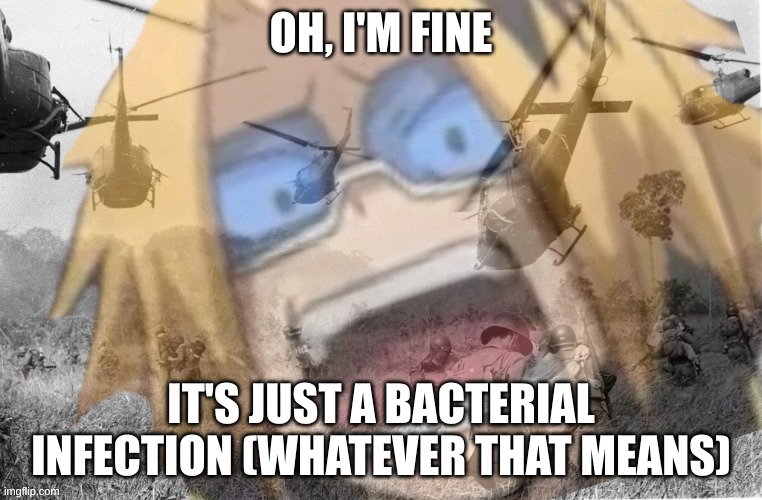 doesn't sound bad | OH, I'M FINE; IT'S JUST A BACTERIAL INFECTION (WHATEVER THAT MEANS) | image tagged in ptsd denki | made w/ Imgflip meme maker