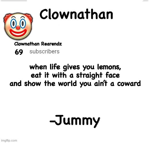 Clownathan template by Jummy | when life gives you lemons, eat it with a straight face and show the world you ain’t a coward; -Jummy | image tagged in clownathan template by jummy | made w/ Imgflip meme maker