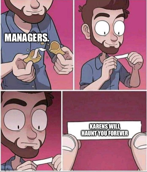 *creative title* | MANAGERS. KARENS WILL HAUNT YOU FOREVER | image tagged in bad fortune cookie | made w/ Imgflip meme maker