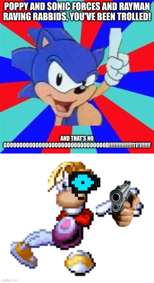Sonic Sez bad things in Smash Bros Lawl, you've been trolled. | POPPY AND SONIC FORCES AND RAYMAN RAVING RABBIDS, YOU'VE BEEN TROLLED! AND THAT'S NO GOOOOOOOOOOOOOOOOOOOOOOOOOOOOOOOD!!!!!!!!!!!!!!!11!1!!!!!! | image tagged in sonic sez | made w/ Imgflip meme maker