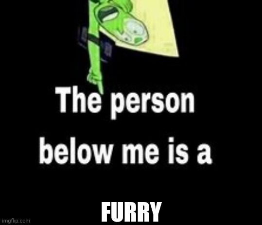 This person below me is a | FURRY | image tagged in this person below me is a | made w/ Imgflip meme maker