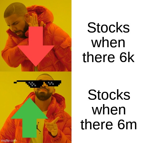 Stocks when there 6k Stocks when there 6m | image tagged in memes,drake hotline bling | made w/ Imgflip meme maker