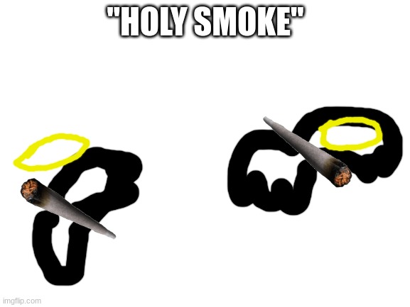 Blank White Template | "HOLY SMOKE" | image tagged in blank white template | made w/ Imgflip meme maker