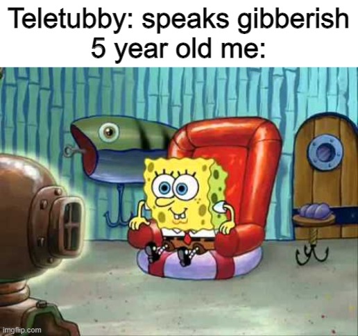 tealtubs | Teletubby: speaks gibberish
5 year old me: | image tagged in spongebob hype tv | made w/ Imgflip meme maker