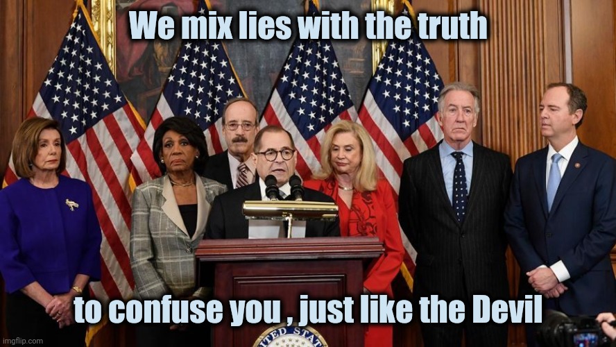House Democrats | We mix lies with the truth to confuse you , just like the Devil | image tagged in house democrats | made w/ Imgflip meme maker