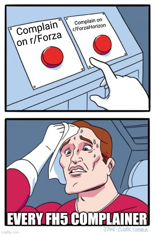 Two Buttons Meme | Complain on r/ForzaHorizon; Complain on r/Forza; EVERY FH5 COMPLAINER | image tagged in memes,two buttons | made w/ Imgflip meme maker