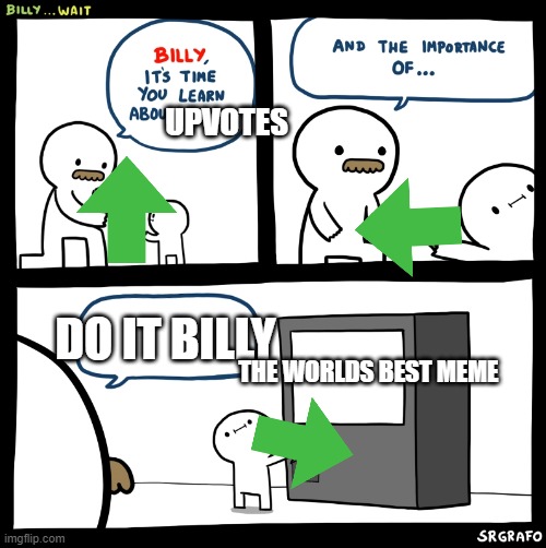 yes its true we all love the best memes (not on Ifunny x) | UPVOTES; DO IT BILLY; THE WORLDS BEST MEME | image tagged in billy no,imgflip points,upvotes,downvotes | made w/ Imgflip meme maker