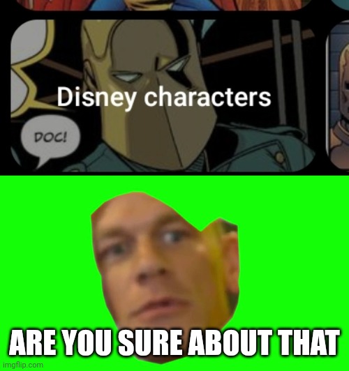 "Disney Character" | ARE YOU SURE ABOUT THAT | image tagged in are you sure about that cena,doctor fate,disney | made w/ Imgflip meme maker