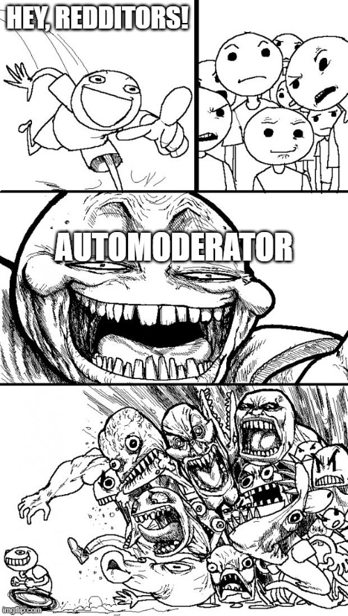Redditrue | HEY, REDDITORS! AUTOMODERATOR | image tagged in memes,hey internet | made w/ Imgflip meme maker