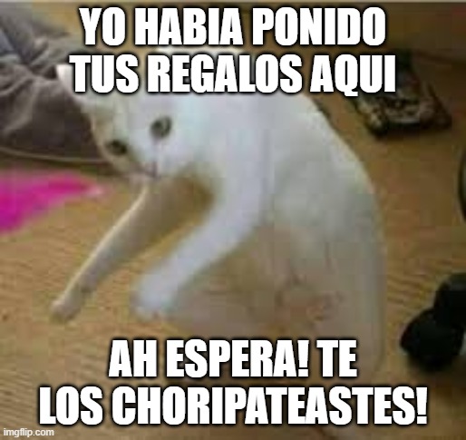 Yo habia ponido | YO HABIA PONIDO TUS REGALOS AQUI; AH ESPERA! TE LOS CHORIPATEASTES! | image tagged in yo habia ponido | made w/ Imgflip meme maker