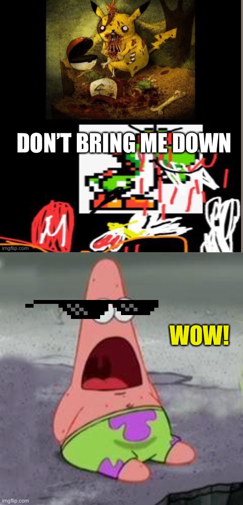 WOW! DON’T BRING ME DOWN | image tagged in suprised patrick | made w/ Imgflip meme maker