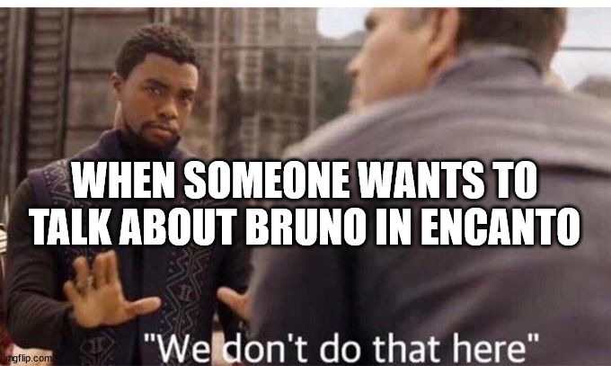 We dont do that here |  WHEN SOMEONE WANTS TO TALK ABOUT BRUNO IN ENCANTO | image tagged in we dont do that here | made w/ Imgflip meme maker