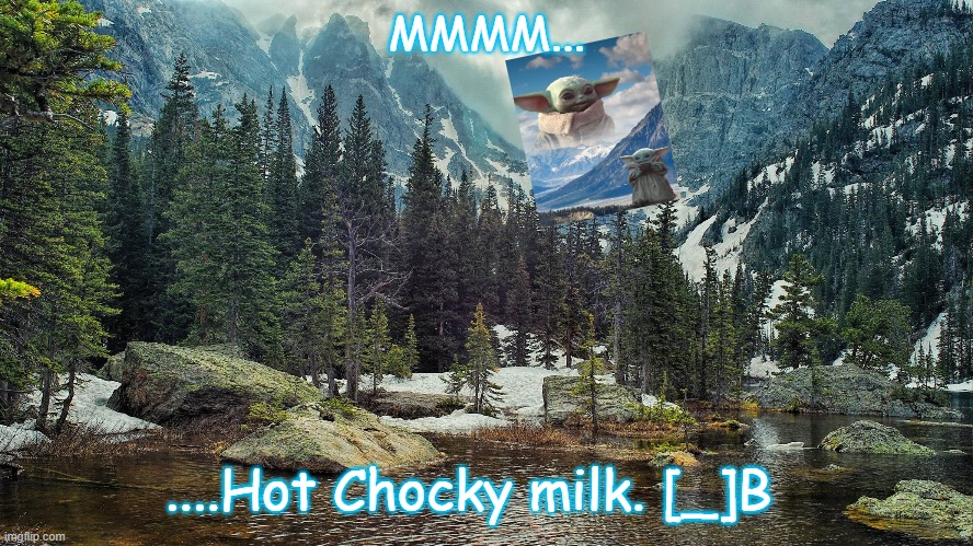 Hot Chocky Milk | MMMM... ....Hot Chocky milk. [_]B | image tagged in grogu,winter,fun,the mandalorian,hot chocolate | made w/ Imgflip meme maker