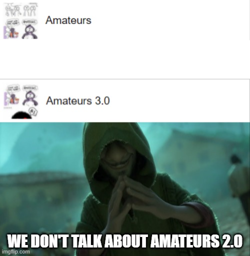 Seriously, whoever made amateurs 3.0 wasn't doing their math correctly | WE DON'T TALK ABOUT AMATEURS 2.0 | image tagged in we don't talk about bruno,math,weird,funny | made w/ Imgflip meme maker