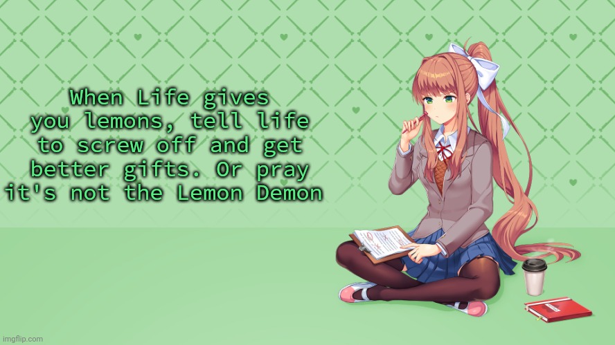 Okay, Everyone! | When Life gives you lemons, tell life to screw off and get better gifts. Or pray it's not the Lemon Demon | image tagged in okay everyone | made w/ Imgflip meme maker
