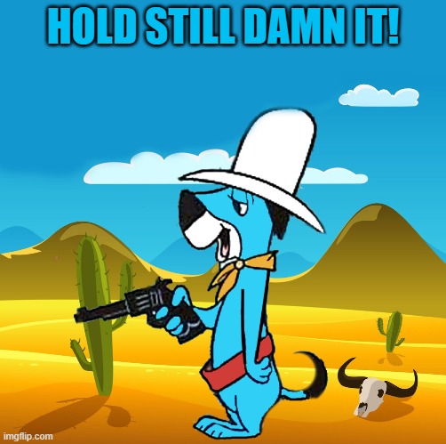 huckleberry | HOLD STILL DAMN IT! | image tagged in huckleberry | made w/ Imgflip meme maker