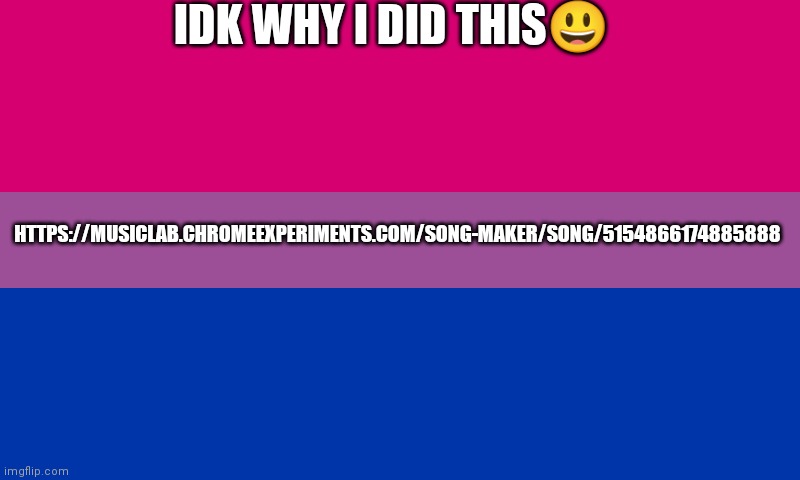 Day 7 of doing something LGBTQ related every day (random music-thingy) | IDK WHY I DID THIS😃; HTTPS://MUSICLAB.CHROMEEXPERIMENTS.COM/SONG-MAKER/SONG/5154866174885888 | image tagged in bi flag | made w/ Imgflip meme maker