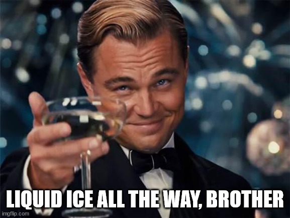 wolf of wall street | LIQUID ICE ALL THE WAY, BROTHER | image tagged in wolf of wall street | made w/ Imgflip meme maker